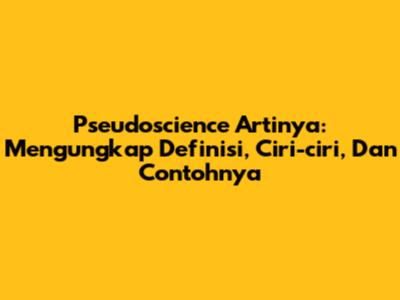 Pseudoscience Artinya: Mengungkap Definisi, Ciri-ciri, Dan Contohnya