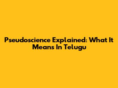 Pseudoscience Explained: What It Means In Telugu