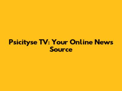 Psicityse TV: Your Online News Source