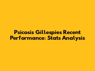 Psicosis Gillespie's Recent Performance: Stats Analysis