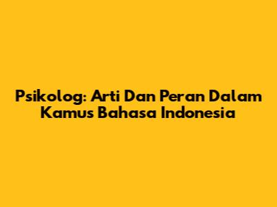 Psikolog: Arti Dan Peran Dalam Kamus Bahasa Indonesia