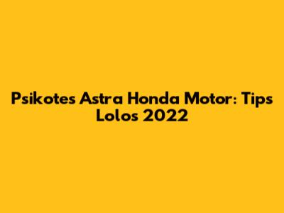 Psikotes Astra Honda Motor: Tips Lolos 2022