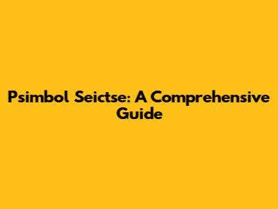 Psimbol Seictse: A Comprehensive Guide