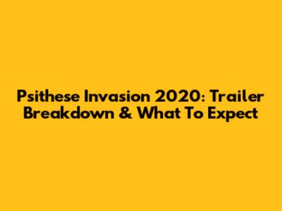Psithese Invasion 2020: Trailer Breakdown & What To Expect