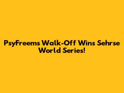 PsyFreem's Walk-Off Wins Sehrse World Series!