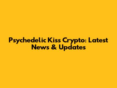 Psychedelic Kiss Crypto: Latest News & Updates
