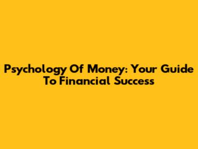 Psychology Of Money: Your Guide To Financial Success