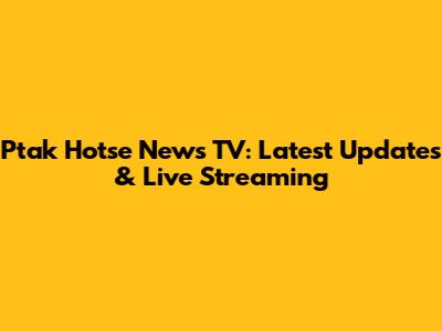 Ptak Hotse News TV: Latest Updates & Live Streaming