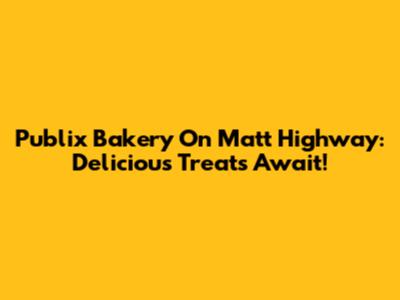 Publix Bakery On Matt Highway: Delicious Treats Await!