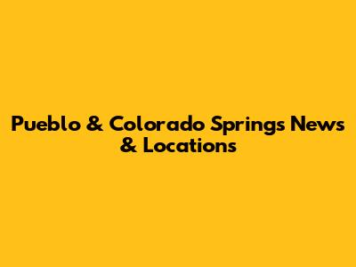 Pueblo & Colorado Springs News & Locations