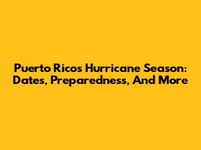 Puerto Rico's Hurricane Season: Dates, Preparedness, And More