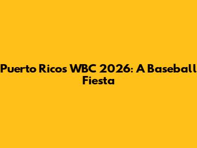 Puerto Rico's WBC 2026: A Baseball Fiesta