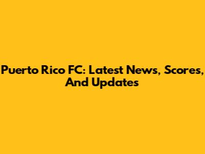 Puerto Rico FC: Latest News, Scores, And Updates