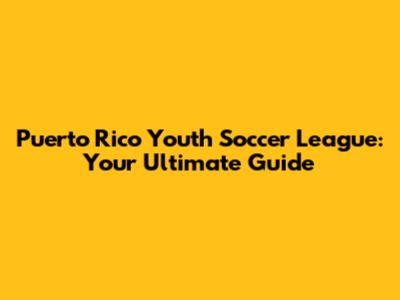 Puerto Rico Youth Soccer League: Your Ultimate Guide