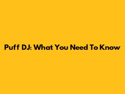 Puff DJ: What You Need To Know
