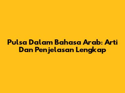 Pulsa Dalam Bahasa Arab: Arti Dan Penjelasan Lengkap
