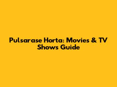 Pulsarase Horta: Movies & TV Shows Guide