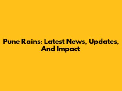 Pune Rains: Latest News, Updates, And Impact