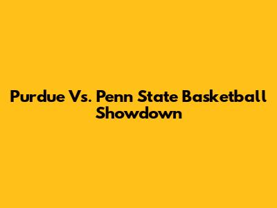 Purdue Vs. Penn State Basketball Showdown
