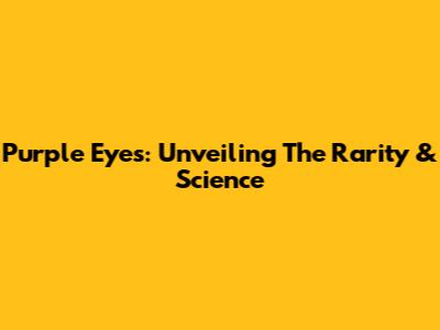 Purple Eyes: Unveiling The Rarity & Science