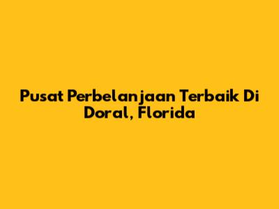 Pusat Perbelanjaan Terbaik Di Doral, Florida