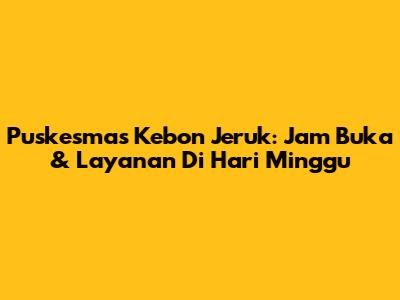 Puskesmas Kebon Jeruk: Jam Buka & Layanan Di Hari Minggu