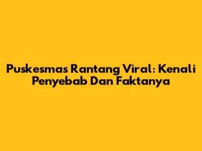 Puskesmas Rantang Viral: Kenali Penyebab Dan Faktanya