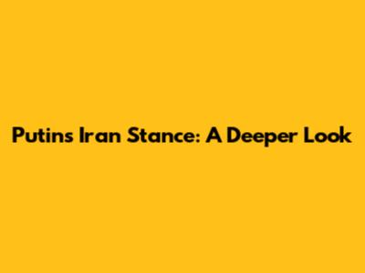 Putin's Iran Stance: A Deeper Look