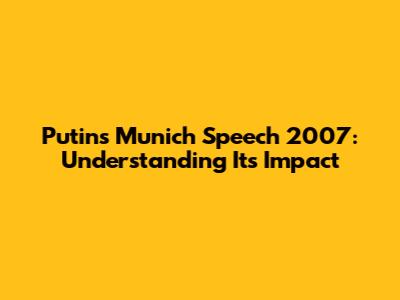 Putin's Munich Speech 2007: Understanding Its Impact