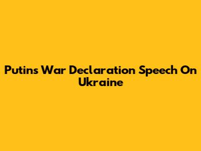 Putin's War Declaration Speech On Ukraine
