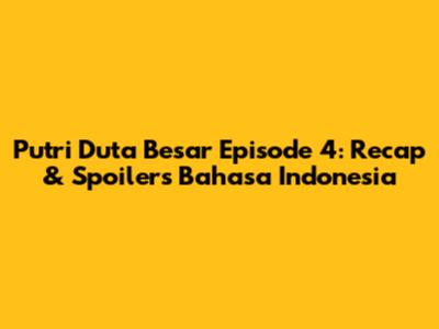 Putri Duta Besar Episode 4: Recap & Spoilers Bahasa Indonesia