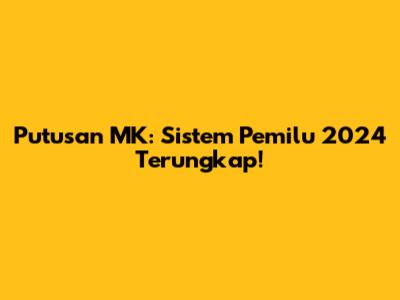 Putusan MK: Sistem Pemilu 2024 Terungkap!