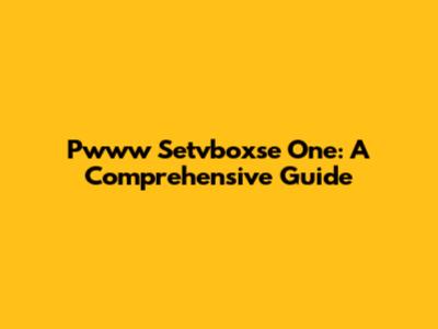 Pwww Setvboxse One: A Comprehensive Guide