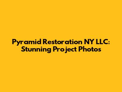 Pyramid Restoration NY LLC: Stunning Project Photos