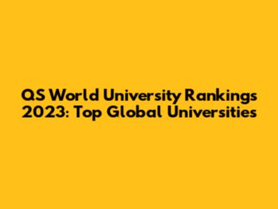 QS World University Rankings 2023: Top Global Universities