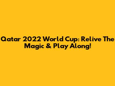 Qatar 2022 World Cup: Relive The Magic & Play Along!