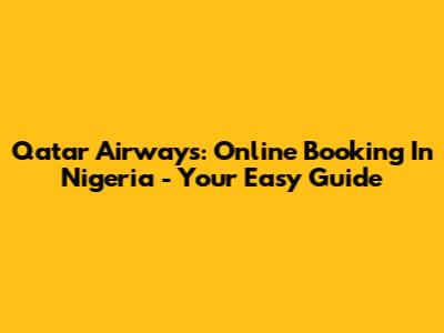 Qatar Airways: Online Booking In Nigeria - Your Easy Guide