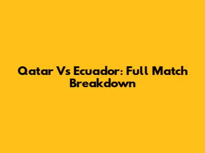 Qatar Vs Ecuador: Full Match Breakdown