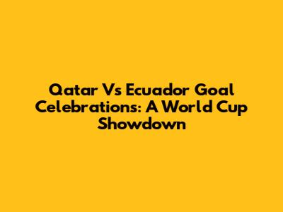 Qatar Vs Ecuador Goal Celebrations: A World Cup Showdown