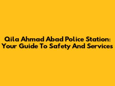 Qila Ahmad Abad Police Station: Your Guide To Safety And Services