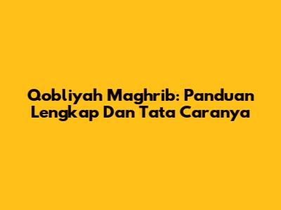 Qobliyah Maghrib: Panduan Lengkap Dan Tata Caranya