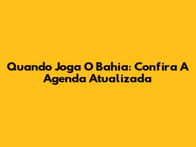 Quando Joga O Bahia: Confira A Agenda Atualizada