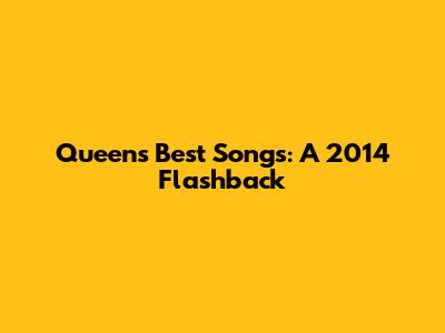 Queen's Best Songs: A 2014 Flashback