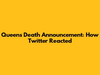 Queen's Death Announcement: How Twitter Reacted