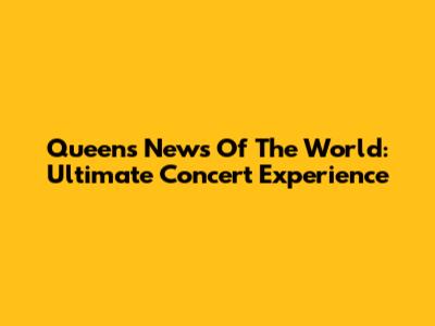 Queen's News Of The World: Ultimate Concert Experience