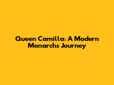 Queen Camilla: A Modern Monarch's Journey