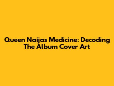Queen Naija's "Medicine": Decoding The Album Cover Art
