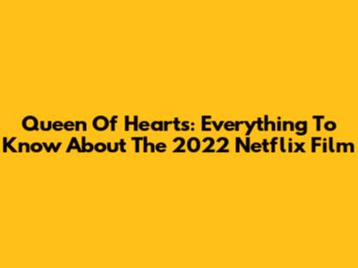 Queen Of Hearts: Everything To Know About The 2022 Netflix Film