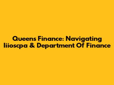 Queens Finance: Navigating Iiioscpa & Department Of Finance