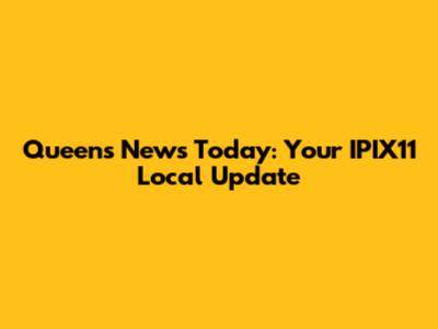 Queens News Today: Your IPIX11 Local Update